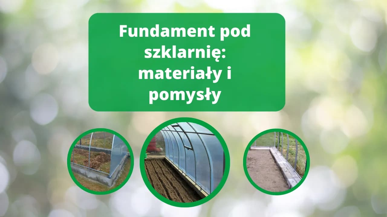 Z czego zrobić fundament pod szklarnię? Najlepsze materiały i porady
